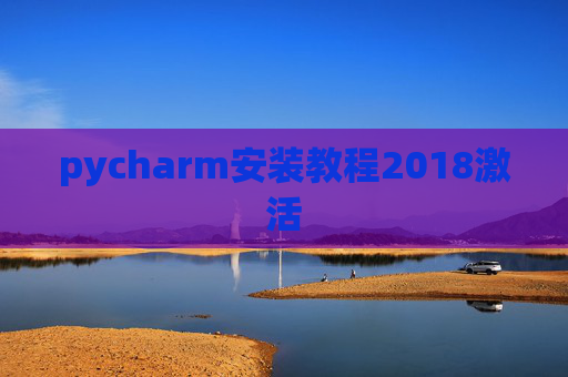 pycharm安装教程2018激活 pycharm安装教程2018激活